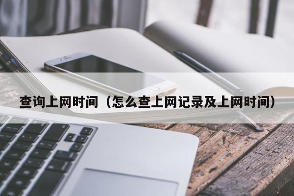 查询上网时间（怎么查上网记录及上网时间）