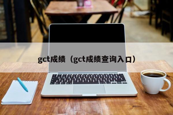 gct成绩（gct成绩查询入口）