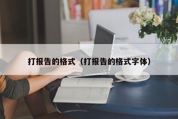 打报告的格式（打报告的格式字体）