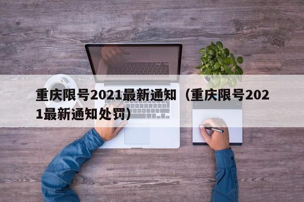 重庆限号2021最新通知（重庆限号2021最新通知处罚）