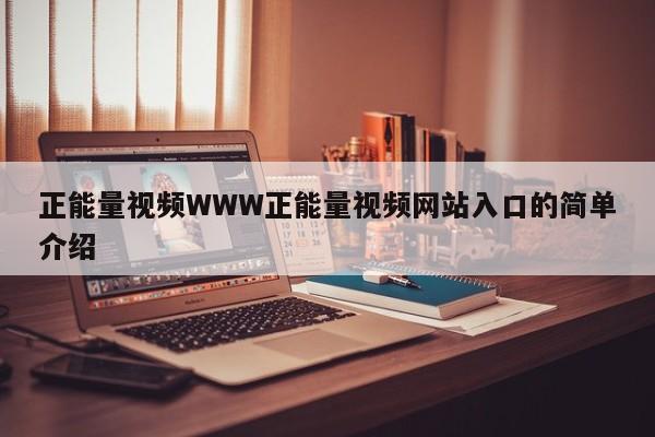 正能量视频WWW正能量视频网站入口的简单介绍