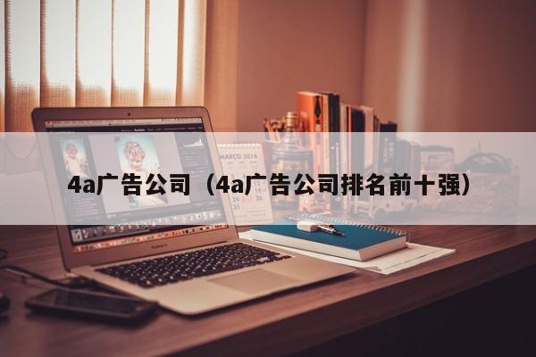 4a广告公司（4a广告公司排名前十强）