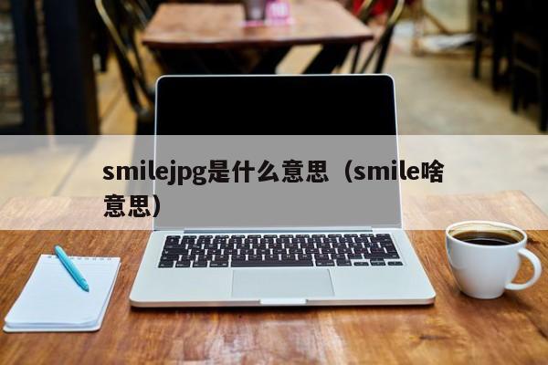 smilejpg是什么意思（smile啥意思）