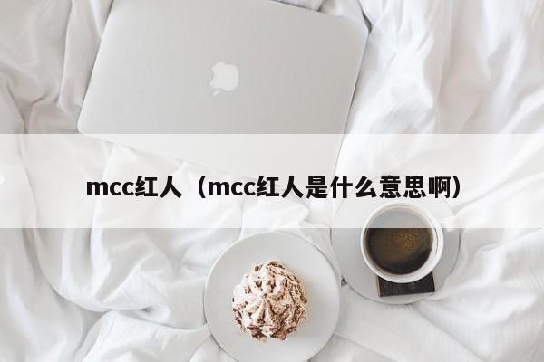 mcc红人（mcc红人是什么意思啊）