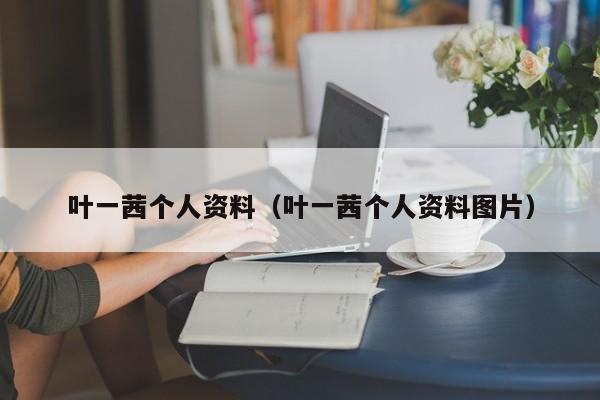 叶一茜个人资料（叶一茜个人资料图片）