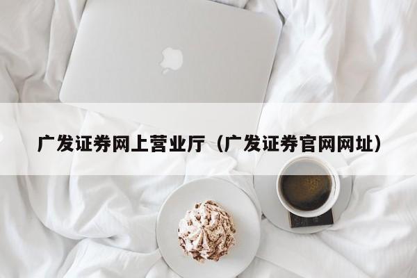 广发证券网上营业厅（广发证券官网网址）