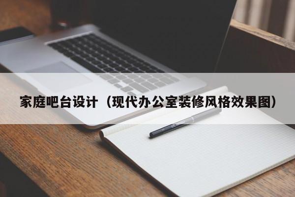 家庭吧台设计（现代办公室装修风格效果图）