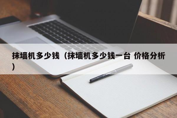 抹墙机多少钱（抹墙机多少钱一台 价格分析）