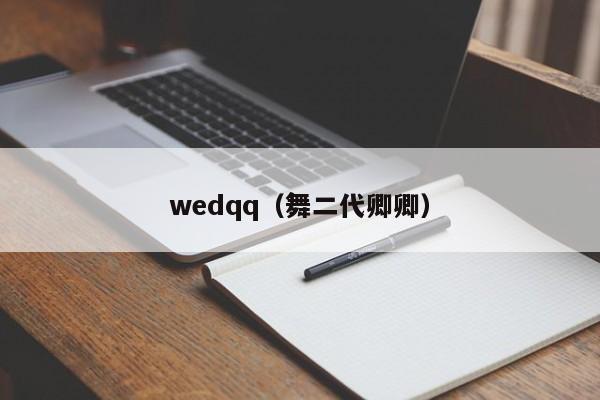 wedqq（舞二代卿卿）