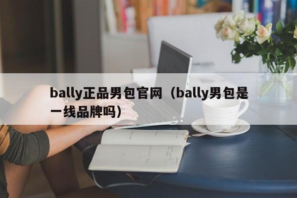 bally正品男包官网（bally男包是一线品牌吗）