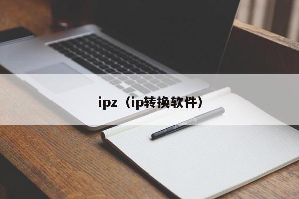 ipz（ip转换软件）