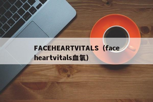 FACEHEARTVITALS（faceheartvitals血氧）