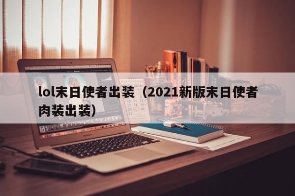 lol末日使者出装（2021新版末日使者肉装出装）