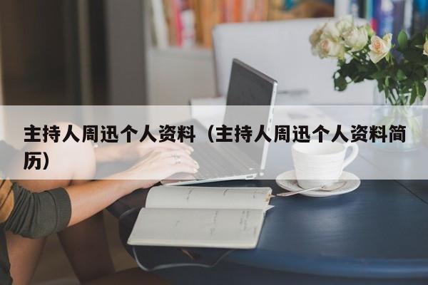 主持人周迅个人资料（主持人周迅个人资料简历）