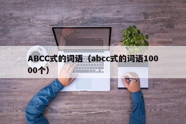 ABCC式的词语（abcc式的词语10000个）