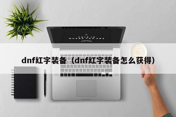 dnf红字装备（dnf红字装备怎么获得）