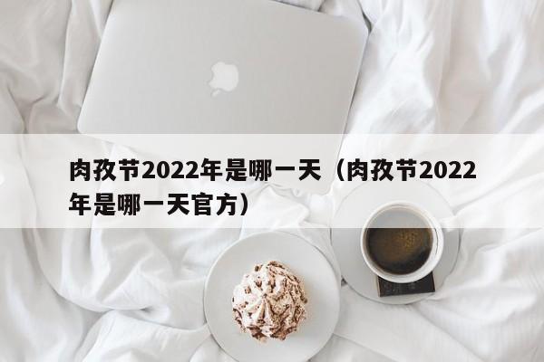 肉孜节2022年是哪一天（肉孜节2022年是哪一天官方）