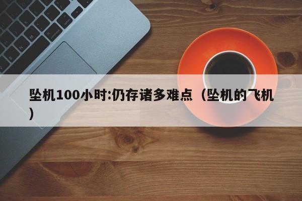 坠机100小时:仍存诸多难点（坠机的飞机）