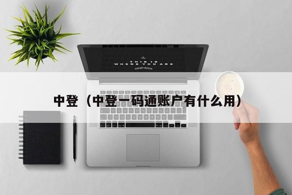 中登（中登一码通账户有什么用）