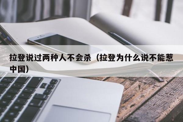 拉登说过两种人不会杀（拉登为什么说不能惹中国）