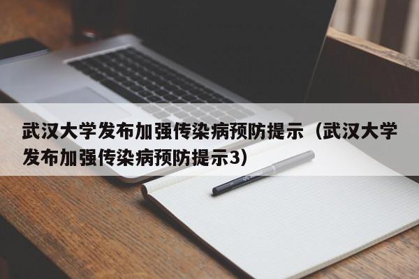 武汉大学发布加强传染病预防提示（武汉大学发布加强传染病预防提示3）