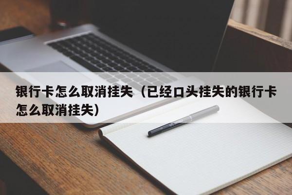 银行卡怎么取消挂失（已经口头挂失的银行卡怎么取消挂失）