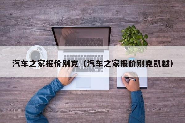 汽车之家报价别克（汽车之家报价别克凯越）