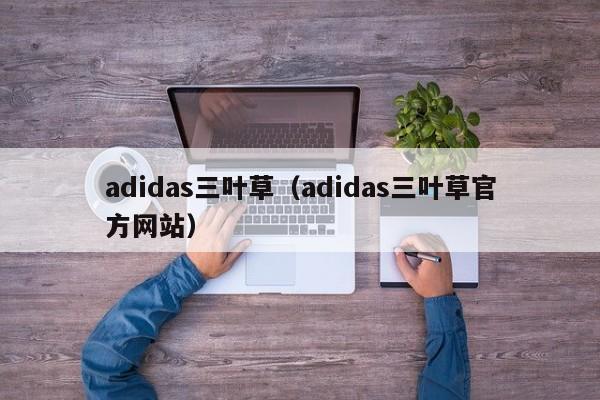 adidas三叶草（adidas三叶草官方网站）