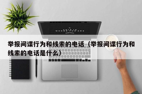 举报间谍行为和线索的电话（举报间谍行为和线索的电话是什么）