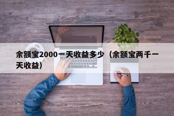 余额宝2000一天收益多少（余额宝两千一天收益）