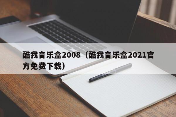 酷我音乐盒2008（酷我音乐盒2021官方免费下载）