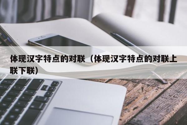 体现汉字特点的对联（体现汉字特点的对联上联下联）