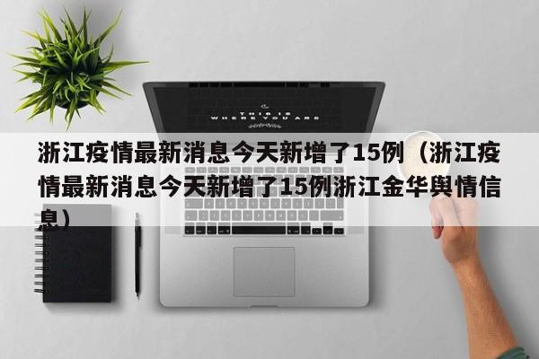 浙江疫情最新消息今天新增了15例（浙江疫情最新消息今天新增了15例浙江金华舆情信息）