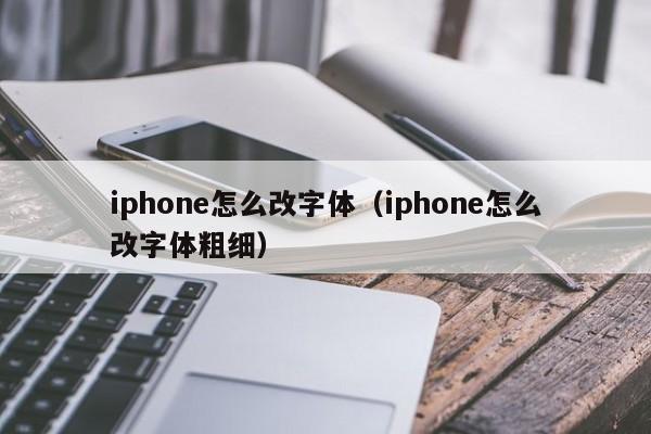 iphone怎么改字体（iphone怎么改字体粗细）