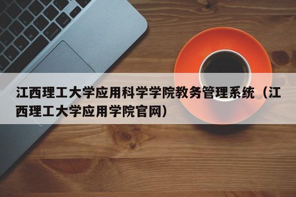 江西理工大学应用科学学院教务管理系统（江西理工大学应用学院官网）