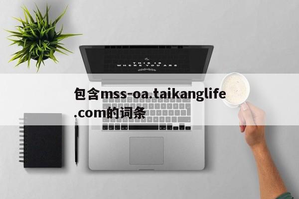 包含mss-oa.taikanglife.com的词条