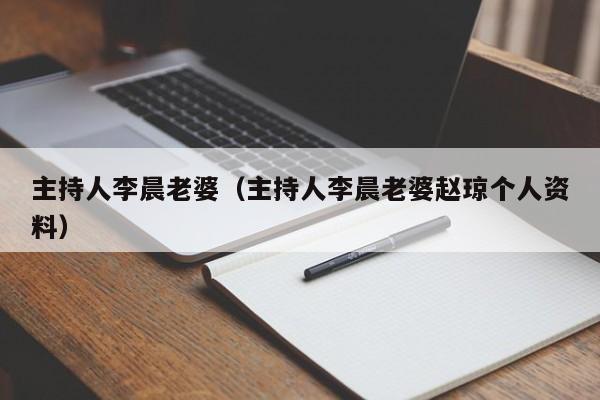 主持人李晨老婆（主持人李晨老婆赵琼个人资料）