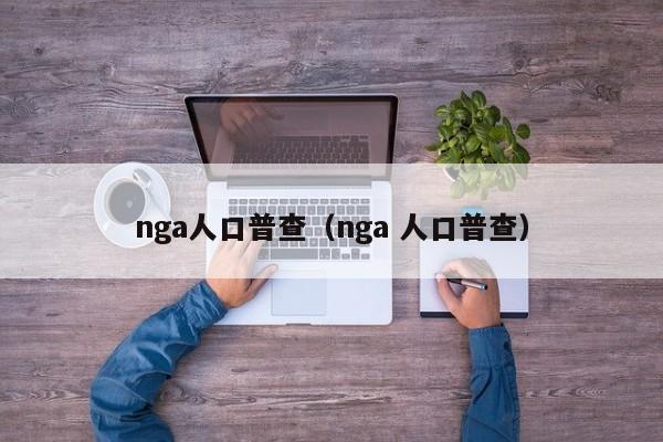 nga人口普查（nga 人口普查）