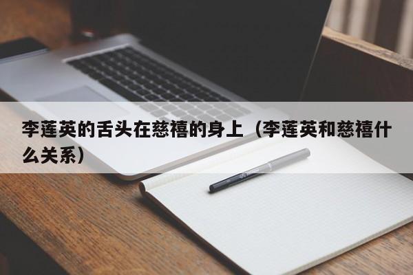 李莲英的舌头在慈禧的身上（李莲英和慈禧什么关系）