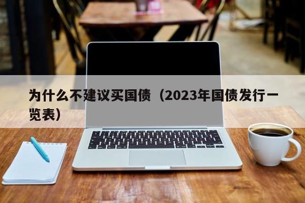 为什么不建议买国债（2023年国债发行一览表）