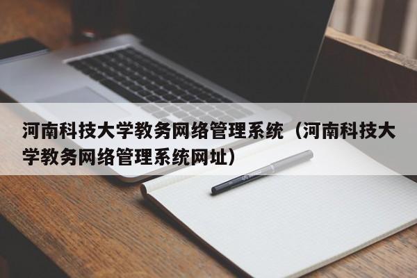 河南科技大学教务网络管理系统（河南科技大学教务网络管理系统网址）