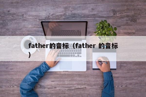 father的音标（father 的音标）