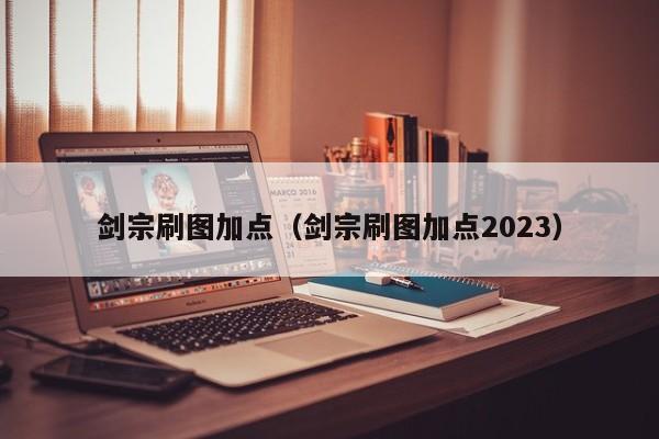 剑宗刷图加点（剑宗刷图加点2023）