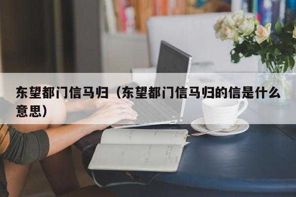 东望都门信马归（东望都门信马归的信是什么意思）