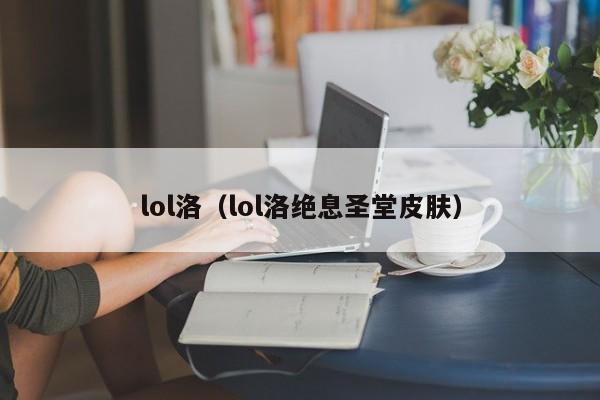 lol洛（lol洛绝息圣堂皮肤）