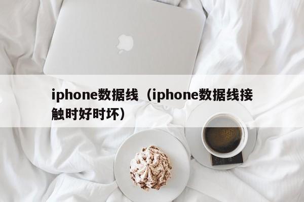 iphone数据线（iphone数据线接触时好时坏）