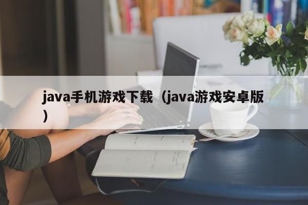 java手机游戏下载（java游戏安卓版）