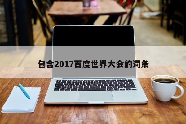 包含2017百度世界大会的词条