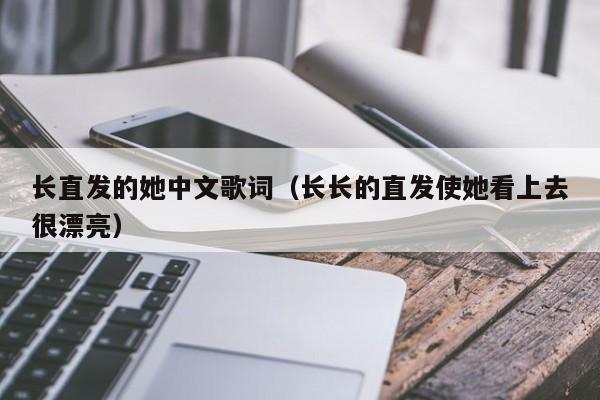 长直发的她中文歌词（长长的直发使她看上去很漂亮）