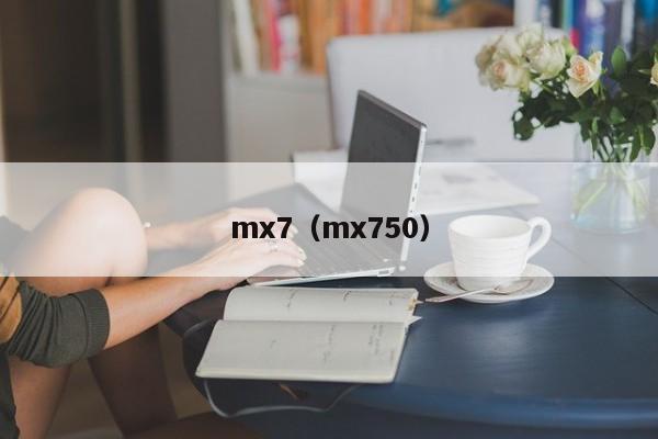 mx7（mx750）